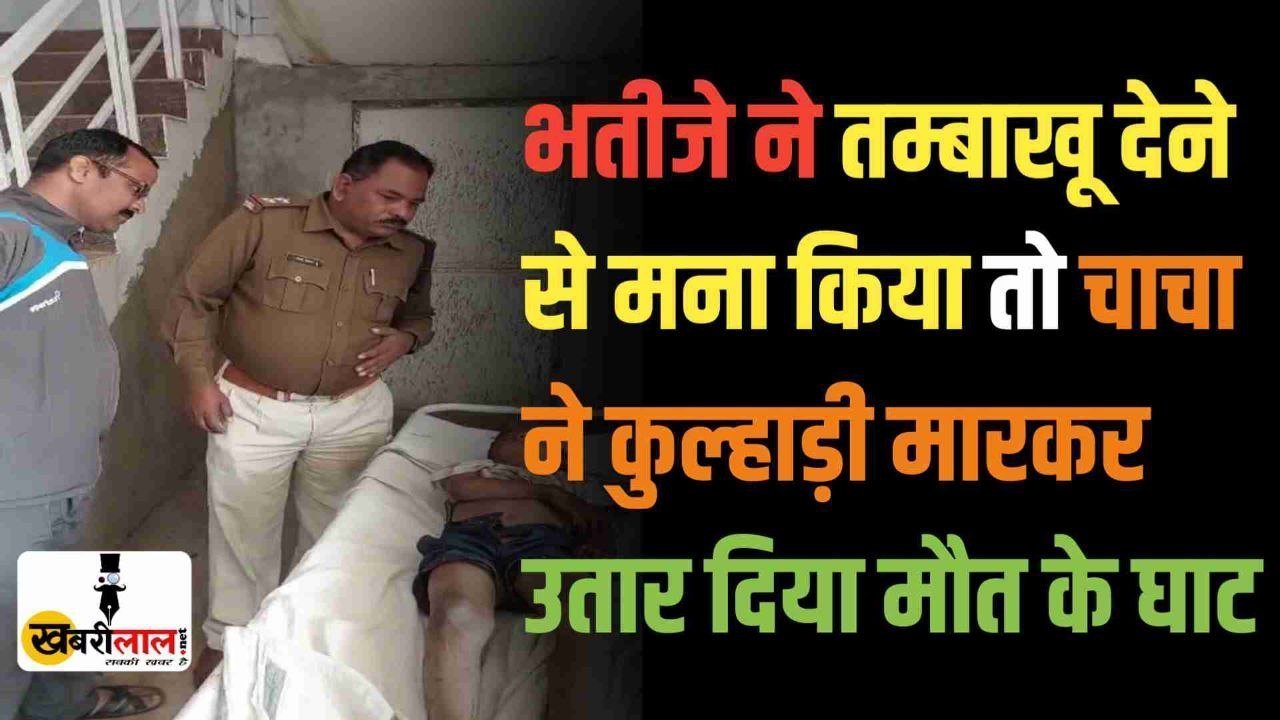 Shahdol Crime News : भतीजे ने तम्बाखू देने से मना किया तो चाचा ने कुल्हाड़ी मारकर उतार दिया मौत के घाट