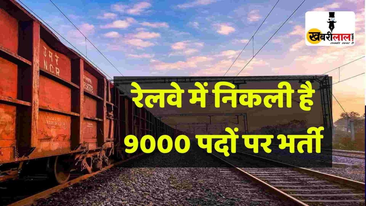 Railway Jobs 2024: सरकारी नौकरी की तलाश में जुटे युवाओ के लिए बड़ी खबर रेलवे में निकली है 9000 पदों पर भर्ती