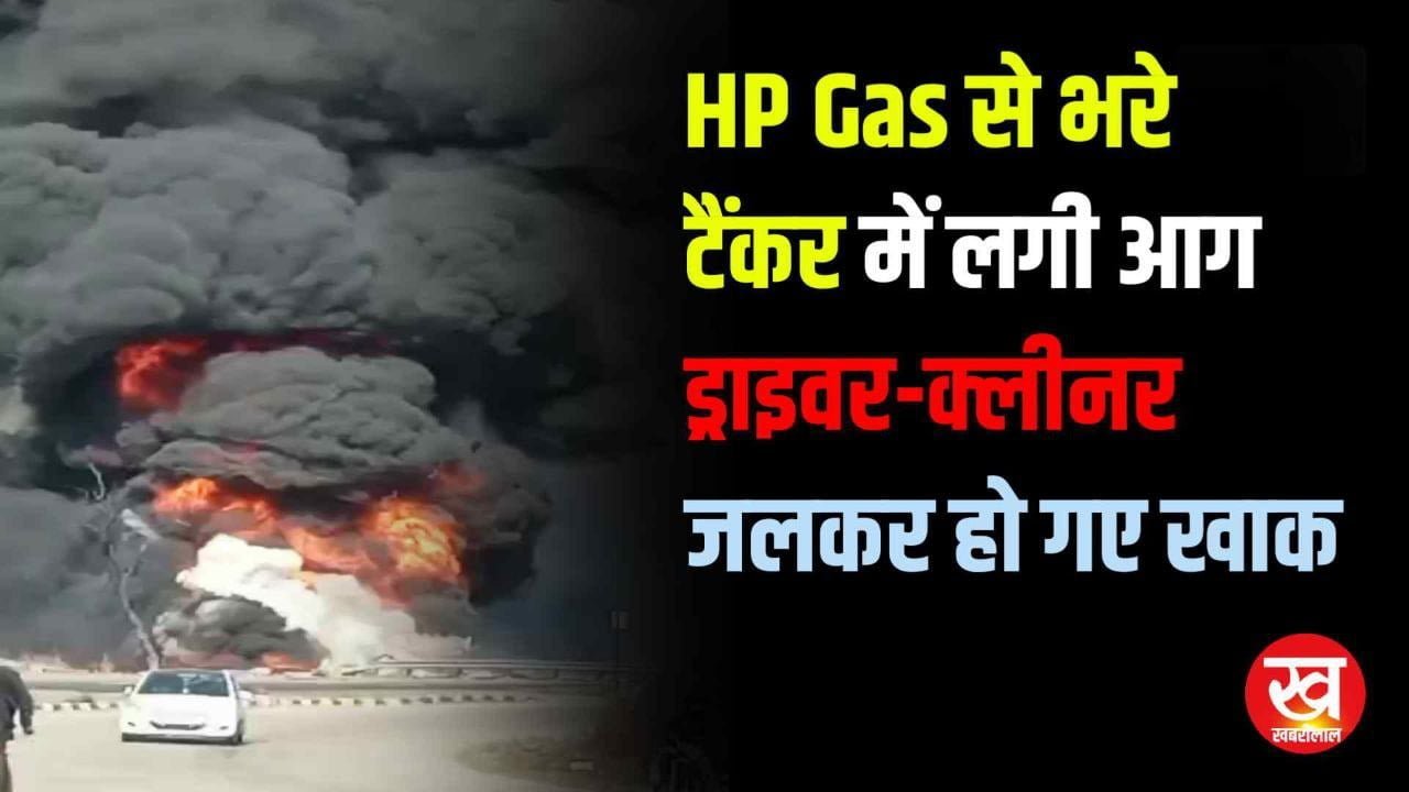 HP Gas से भरे टैंकर में लगी आग ड्राइवर-क्लीनर जलकर हो गए खाक