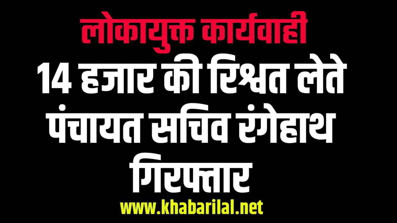 Lokayukt Karyawahi : 14 हजार की रिश्वत लेते सचिव रंगेहाथ गिरफ्तार