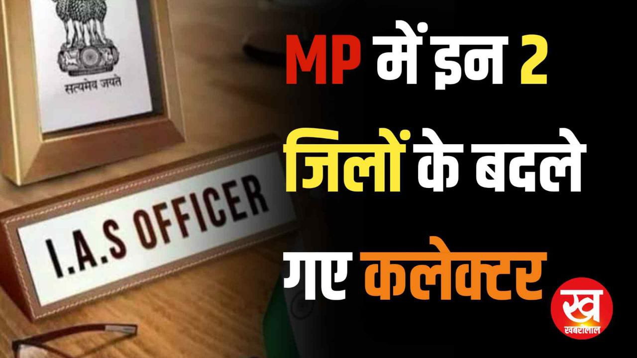 IAS Transfer : MP में इन 2 जिलों के बदले गए कलेक्टर देखिए लिस्ट