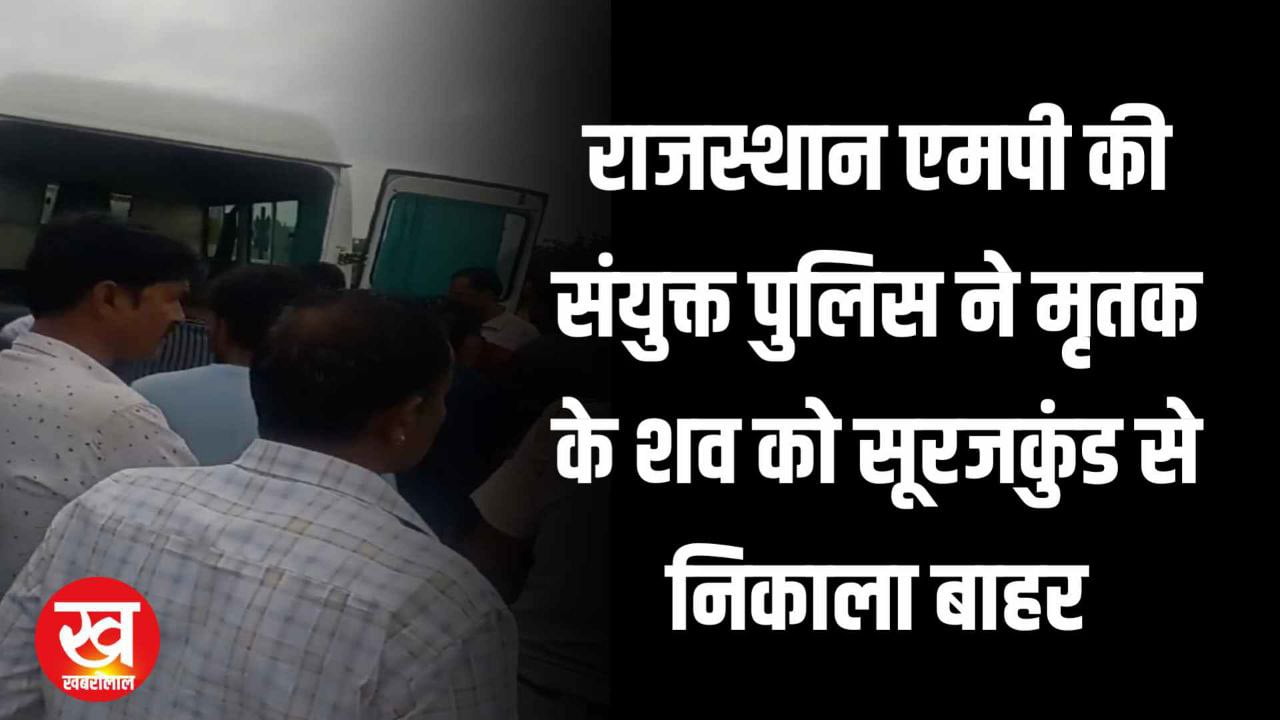 राजस्थान एमपी की संयुक्त पुलिस ने मृतक के शव को सूरजकुंड से निकाला बाहर