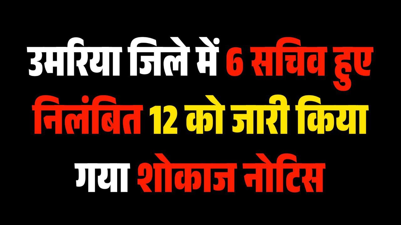 उमरिया में 6 सचिव हुए निलंबित 12 को जारी किया गया शोकाज नोटिस 