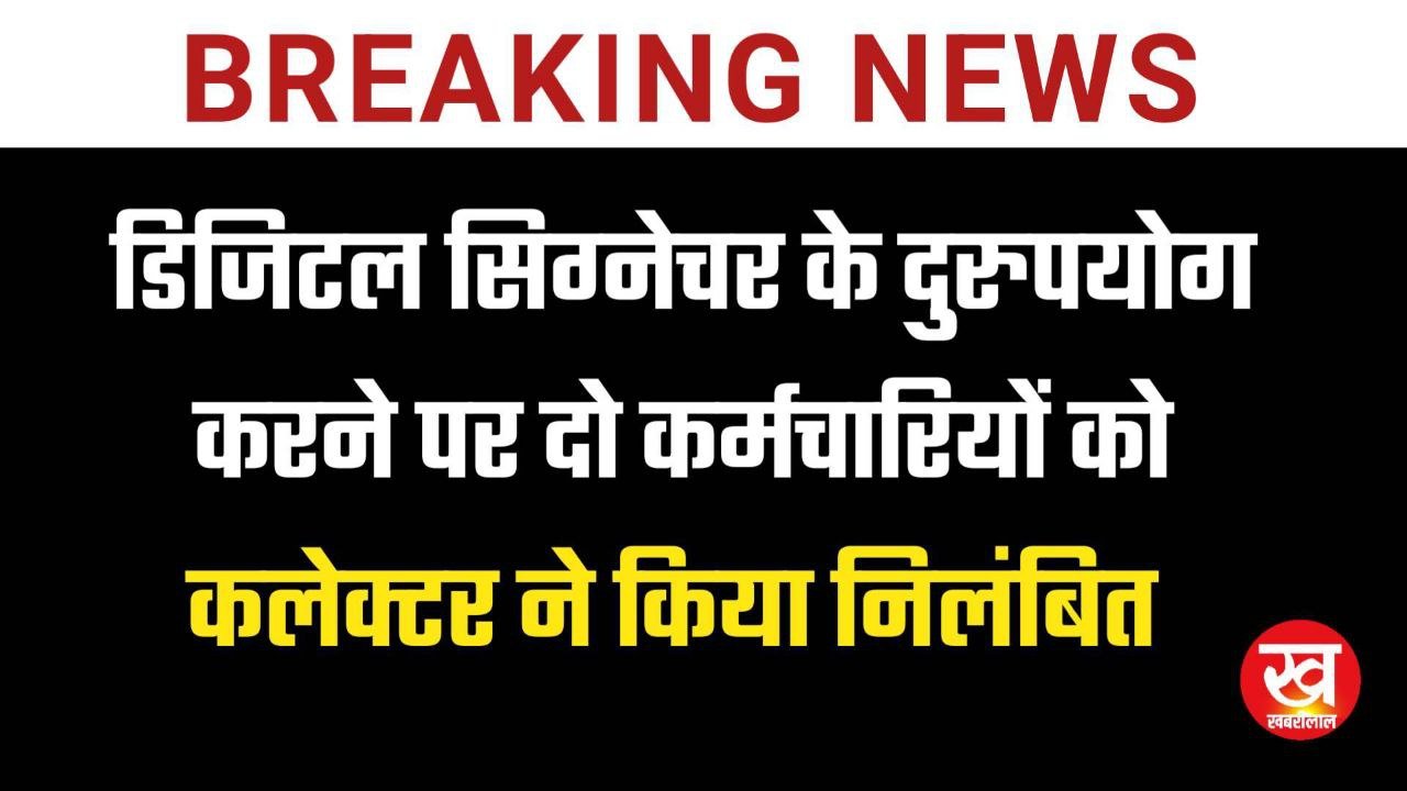 तहसीलदार के डिजिटल सिग्नेचर का हुआ दुरुपयोग कलेक्टर में 2 कर्मचारियों को किया निलबिंत