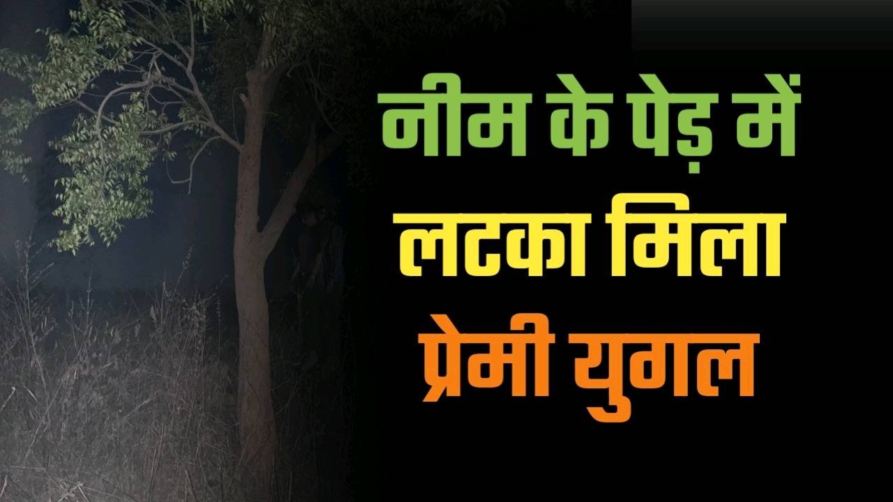 नीम के पेड़ में लटका मिला प्रेमी युगल पढ़िए अपडेट