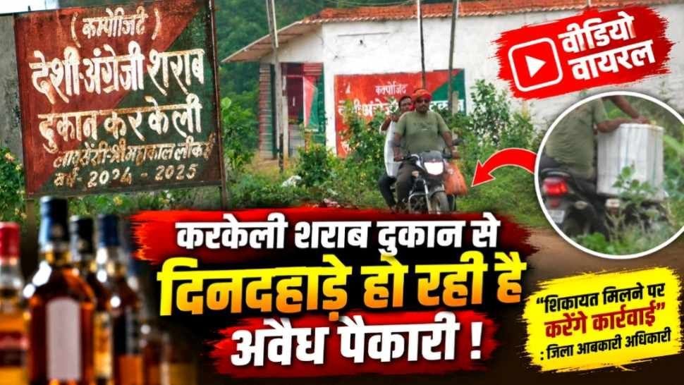 करकेली शराब दुकान से दिनदहाड़े हो रही है अवैध पैकारी वीडियो वायरल